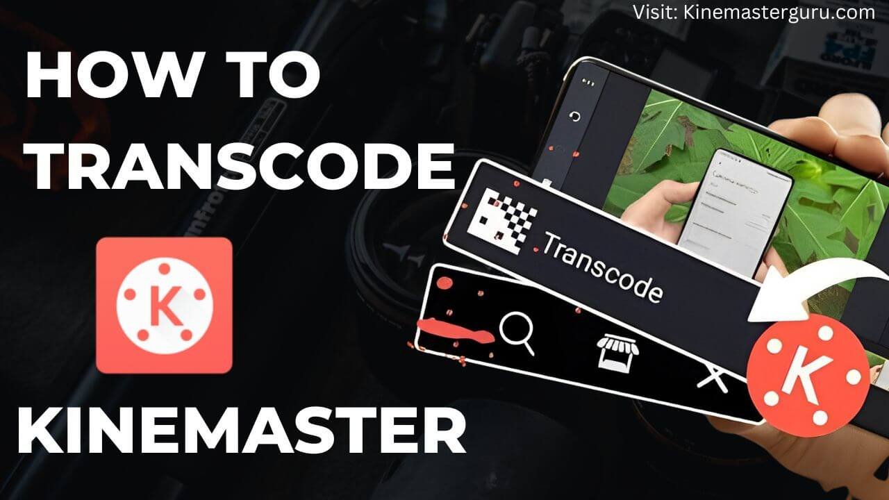 how to transcode in kinemaster for hassle free editing