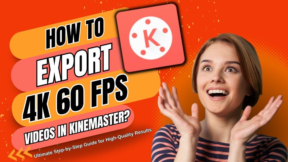 How to Export 4K 60 FPS Videos in KineMaster A Step-by-Step Guide